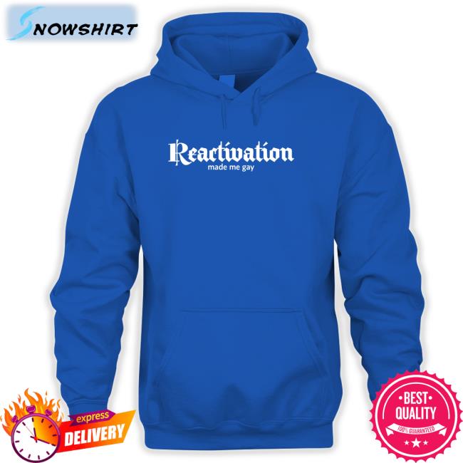 Reactivation Made Me Gay Sweatshirt
