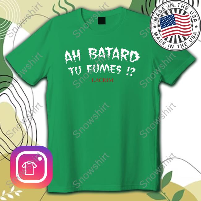 Official Winamax Sport Ah Batard Tu Fumes Lacrim Shirts Ah Batard Tu Fumes Lacrim T-Shirt
