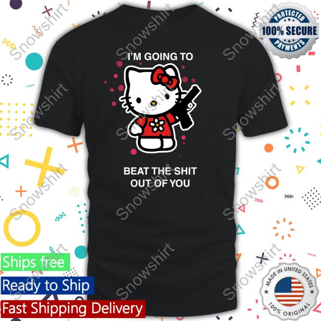 I'm Going To Beat The Shit Out Of You Shirts