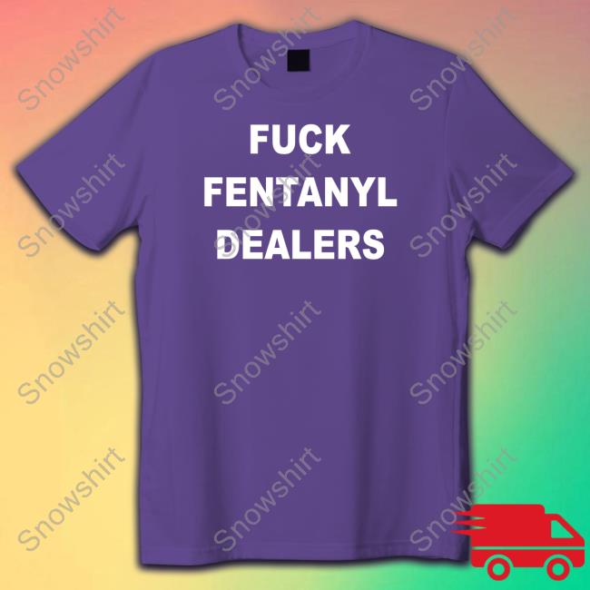 Official Fuck Fentanyl Dealers Tee Fuck Fentanyl Dealers Sweatshirt