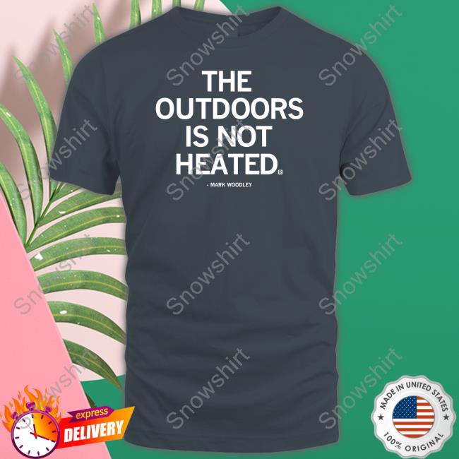 Raygun Merch The Outdoors Is Not Heated Shirt Mark Woodley Mark Woodley The Outdoors Is Not Heated Shirt Raygun