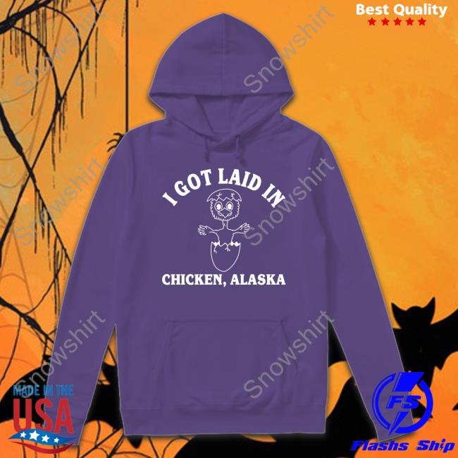 Official I Got Laid In Chicken Alaska Long Sleeve Tee Shirt David Reamer I Got Laid In Chicken Alaska Hoodie ANC Historian