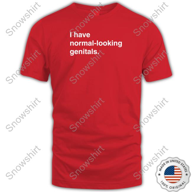 I Have Normal-Looking Genitals Shirts Shirtsthtgohard