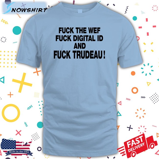 Unitedwewin Fuck The Wef Fuck Digital Id And Fuck Trudeau T Shirt Nadia03379363 Fuck The Wef Fuck Digital Id And Fuck Trudeau Shirt