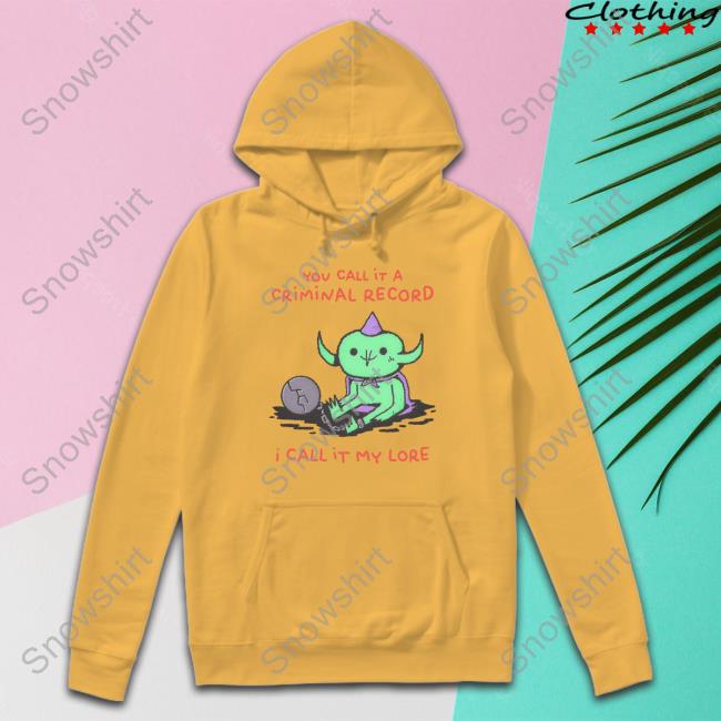 You Call It A Criminal Record I Call It My Lore Hoodie You Call It A Criminal Record I Call It My Lore T Shirt Wizard Of Barge