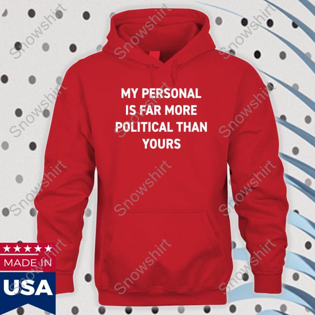 Bonfire Shop My Personal Is Far More Political Than Yours Shirt 2022 By Girl Of Swords Bonfire Shop My Personal Is Far More Political Than Yours Hooded Sweatshirt By Girl Of Swords