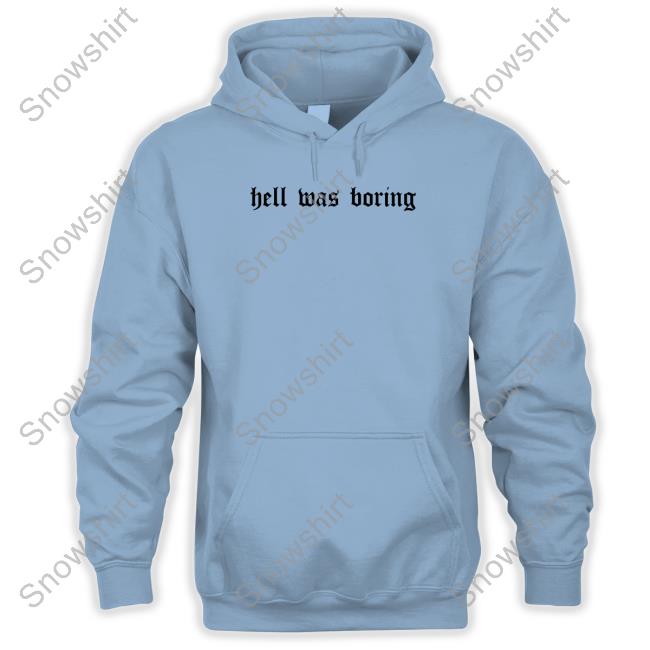 Official Hell Was Boring Shirt Hell Was Boring T Shirt