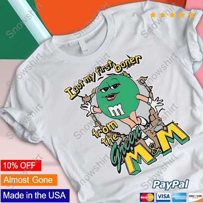 Shirts That Go Hard I Got My First Boner From The Green M & M Shirt