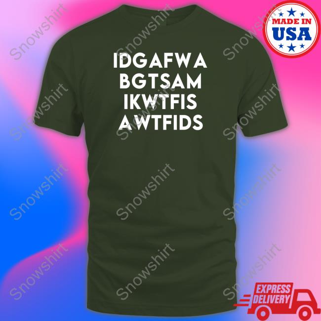 Idgafwa Bgtsam Ikwtfis Awtfids T Shirt Fooler Initiative