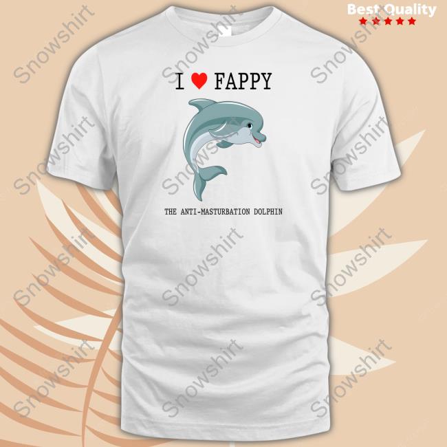 Official I Love Fappy The Anti-Masturbation Dolphin Shirt
