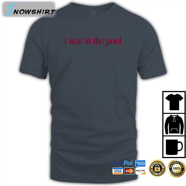 Shirts That Go Hard I Was In The Pool Sweatshirt Shirtsthtgohard