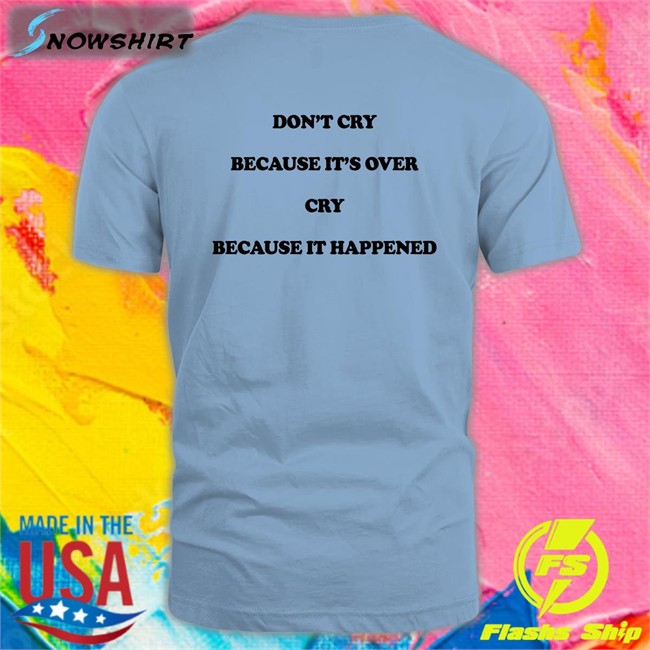 Don't Cry Because It's Over Cry Because It Happened Sweatshirt