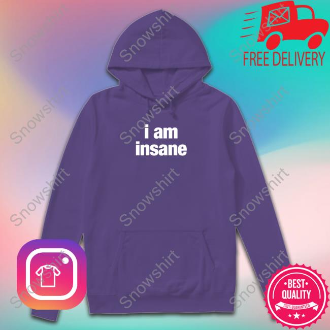 I Am Insane Hoodie I Am Insane Tee