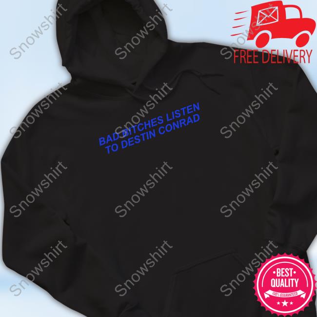 Bad Bitches Listen To Destin Conrad Long Sleeve Shirt Official Destinconrad Bad Bitches Listen To Destin Conrad Shirts