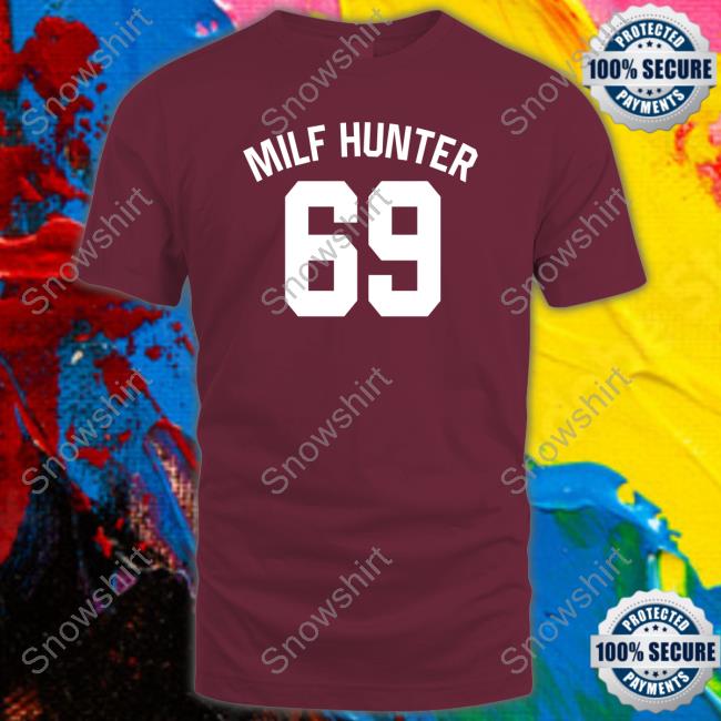 Milf Hunter 69 Sweatshirt Milf Hunter 69 T Shirt