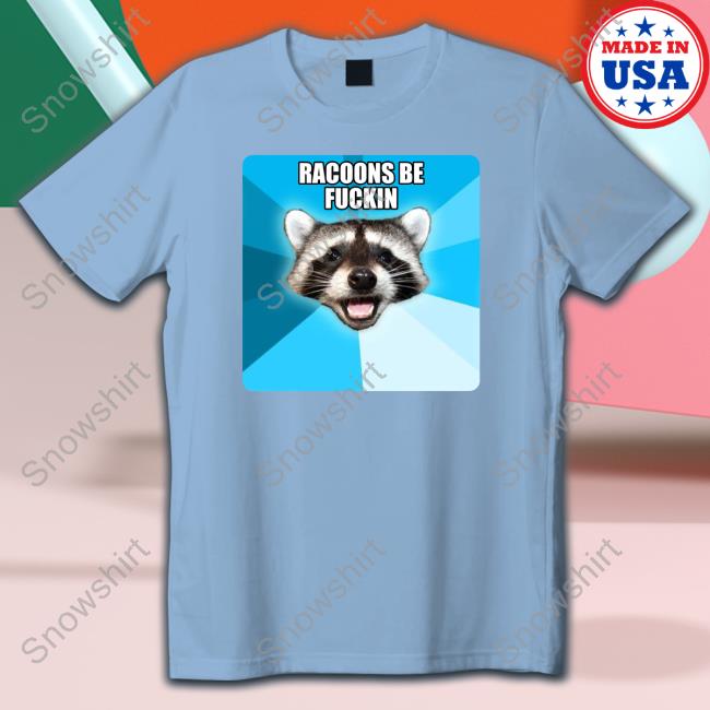 Official Racoons Be Fuckin Shirt Racoons Be Fuckin Tee