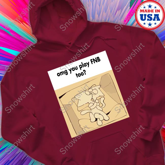Official Omg You Play Fnb Too Shirts Official Omg You Play Fnb Too Hooded Sweatshirt