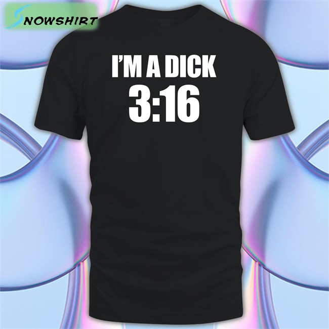 I'm A Dick 3:16 Shirts