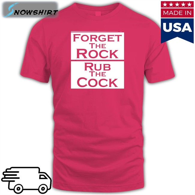 Shirts That Go Hard Forget The Rock Rub The Cock V Neck T Shirt Shirtsthtgohard