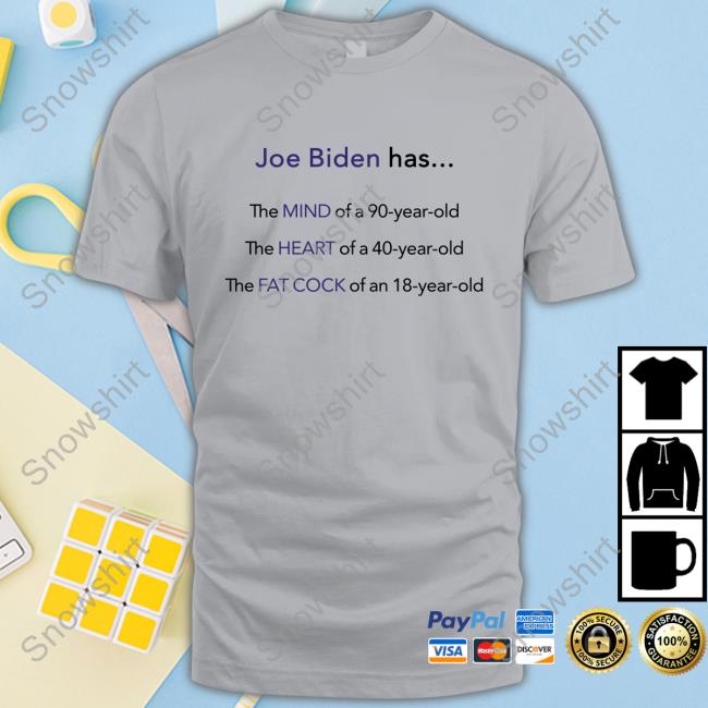 Joe Biden Has Mind Heart Fat Cock T Shirt