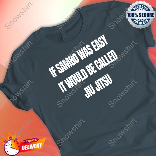 Official Is Sambo Was Easy It Would Be Called Jiu Jitsu Sweatshirt Official Khabib Is Sambo Was Easy It Would Be Called Jiu Jitsu Tee