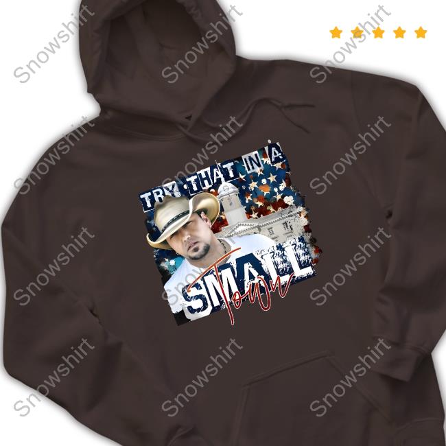 Jason Aldean Try That In A Small Town Shirt Jason Aldean Try That In A Small Town T-Shirt