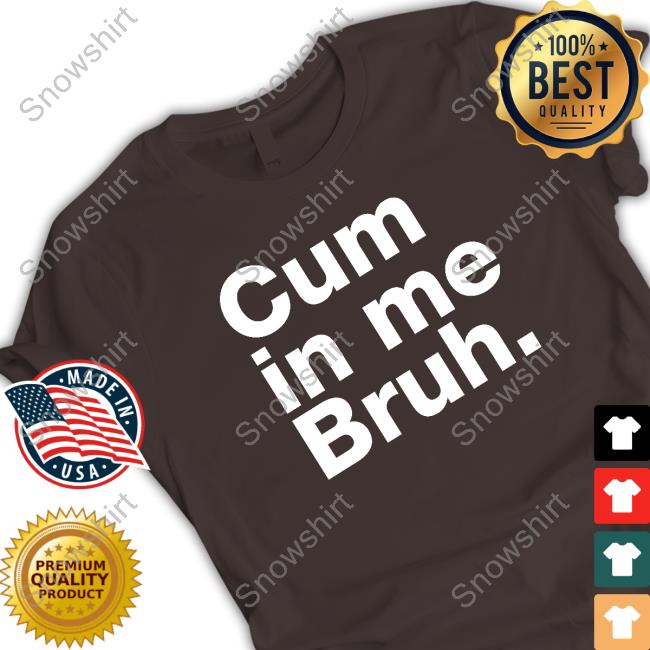 Cum In Me Bruh Sweatshirt