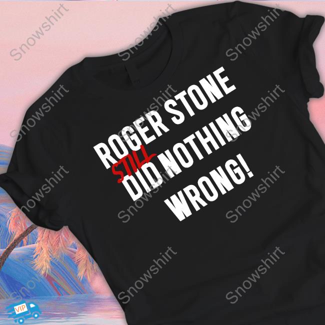 Roger Stone Still Did Nothing Wrong Shirt Rogerjstonejr Roger Stone Still Did Nothing Wrong Tee