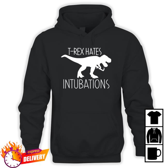 OfficialT Rex Hates Intubations Hoodie OfficialT Rex Hates Intubations Tee