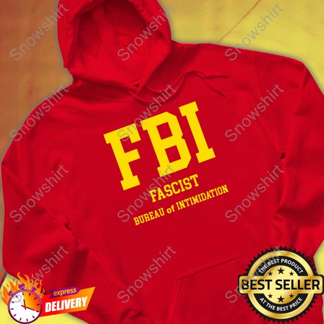 Official FBI Fascist Bureau Of Intimidation T-Shirt FBI Fascist Bureau Of Intimidation Sweatshirt