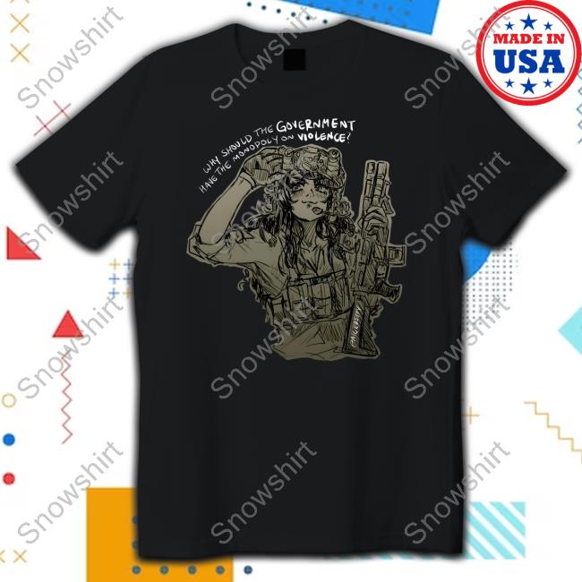 Why Should The Government Have The Monopoly On Violence Black Tee Shirt