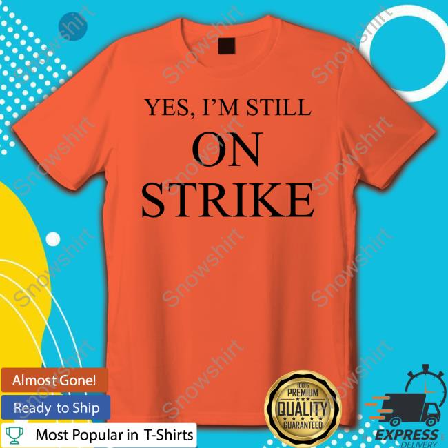 Official Yes I'm Still On Strike Tee Shirt Official Mike Royce Yes I'm Still On Strike Tee