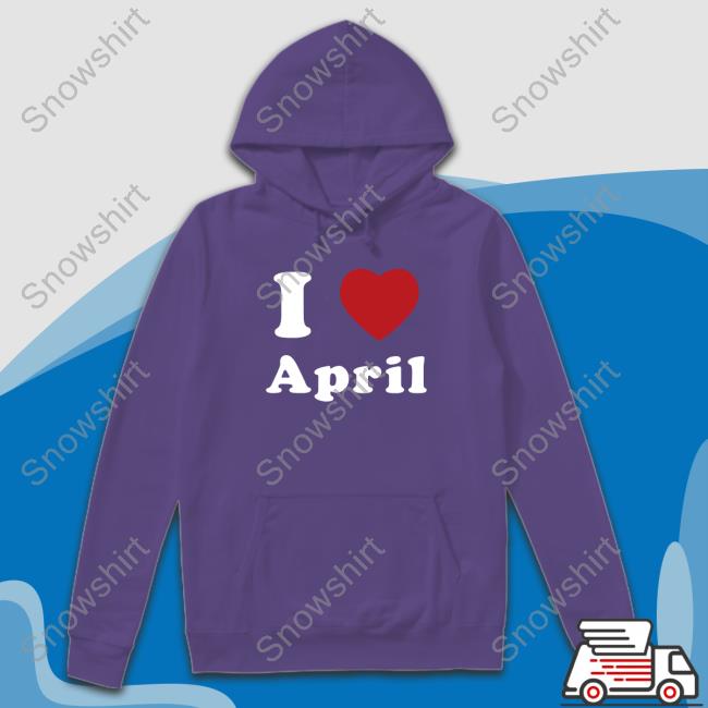 Star I Love April Hooded Sweatshirt Ratedrandy Official I Love April Tee Shirt