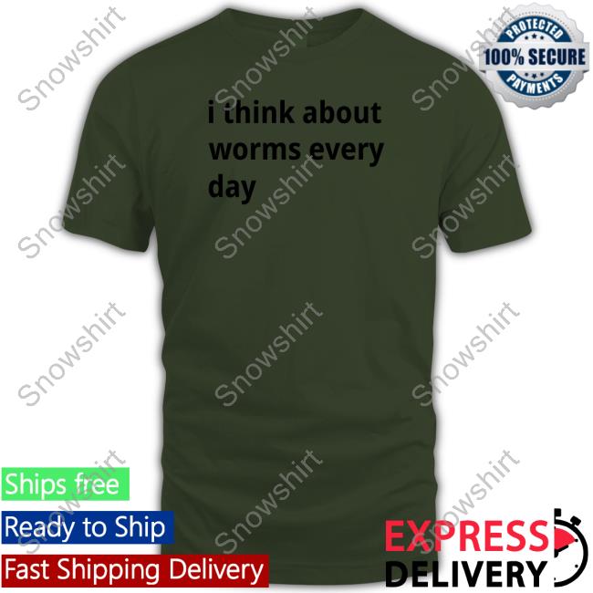 I Think About Worms Every Day Shirts