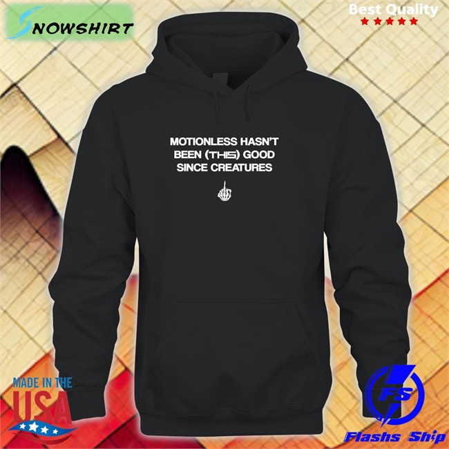 Motionless Still Sucks Motionless In White Merch Motionless Hasn't Been This Good Since Creatures Shirt