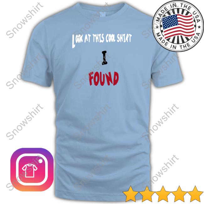 Look At This Cool Shirt I Found Long Sleeve T Shirt Look At This Cool Shirt I Found T Shirts Theltdcollection Merch Lawthadragon