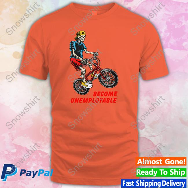 Become Unemployable T Shirt