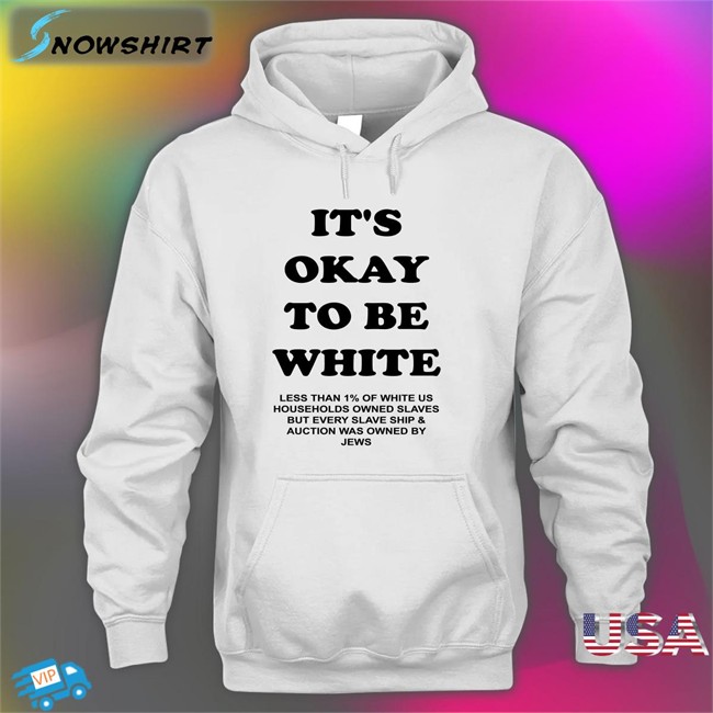 It's Okay To Be White Less Than 1% Of White Us Households Owned Slaves But Every Slave Ship & Auction Was Owned By Jews Shirts