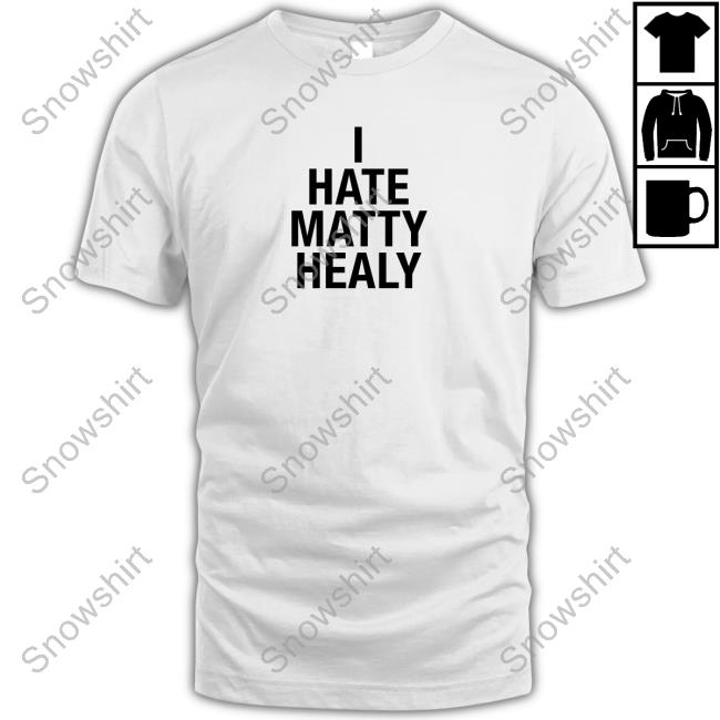 I Hate Matty Healy Hoodie I Hate Matty Healy T-Shirt