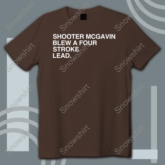 Shooter Mcgavin Blew A Four Stroke Lead Tee Shirt