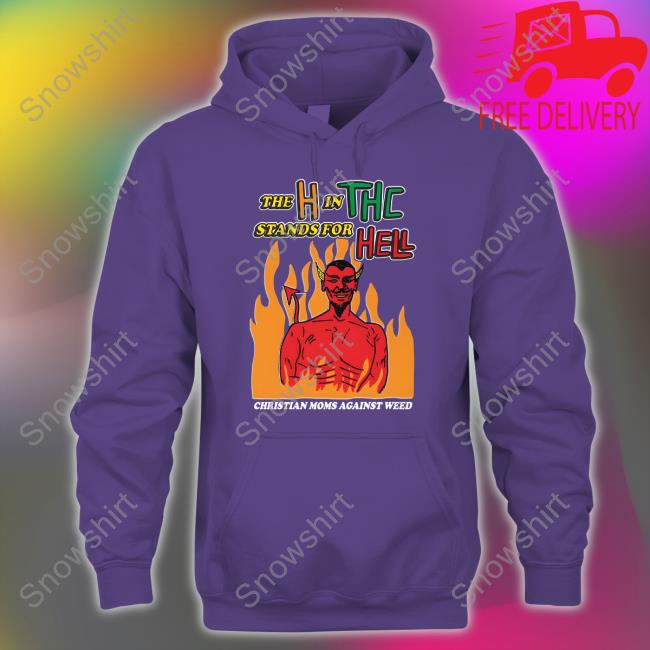 The H In THC Stands For Hell Shirt Official Shirts That Go Hard Merch The H In THC Stands For Hell Shirt