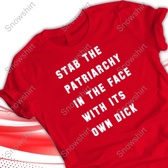 Stab The Patriarchy In The Face With Its Own Dick Tee Shirt