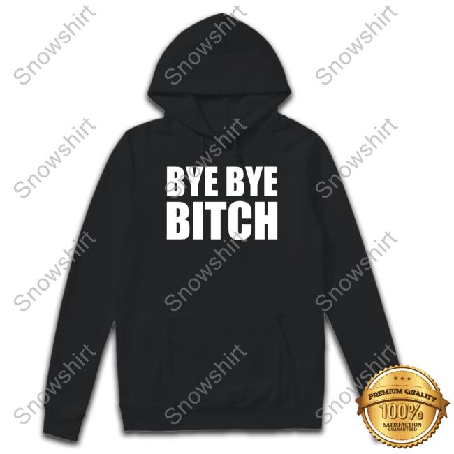 Bye Bye Bitch Shirt