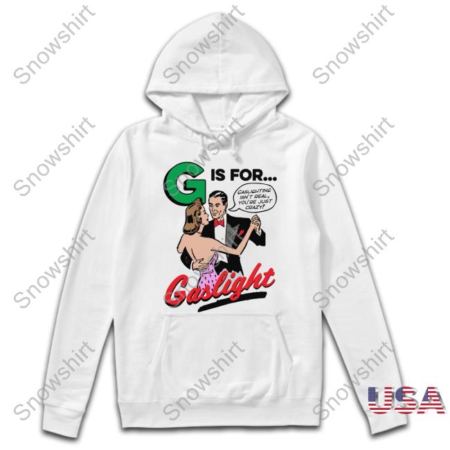 G Is For Gaslight T Shirts Shirts That Go Hard G Is For Gaslight T Shirts