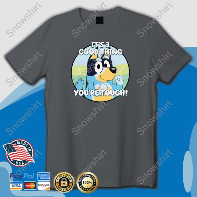 It's A Good Thing You're Tough Shirt Official Shaibey It's A Good Thing You're Tough Shirt