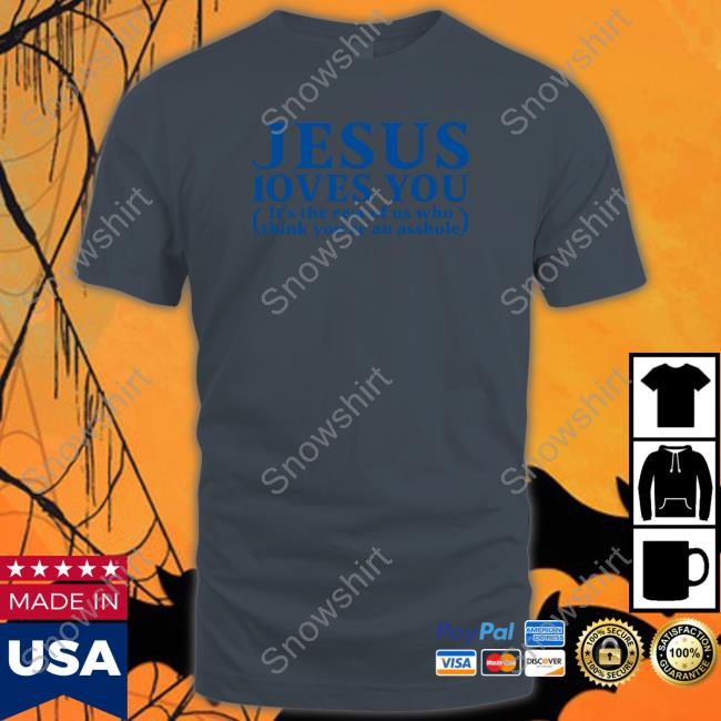 Shirts That Go Hard Shirtsthtgohard Jesus Loves You It's The Rest Of Us Who Think You're An Asshole Shirt Official Jesus Loves You It's The Rest Of Us Who Think You're An Asshole Shirt