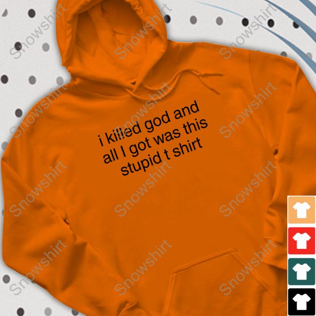 I Killed God And All I Got Was This Stupid T Shirt Shirts