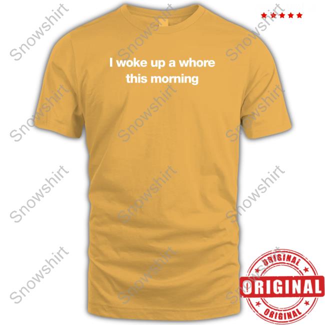Official I Woke Up A Whore This Morning Shirt Official Uncle Johnny Found My Hoodie Merch I Woke Up A Whore This Morning Tee Shirt