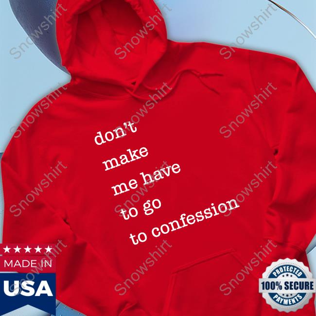 Don't Make Me Have To Go To Confession Shirts Fr Goyo Happy St Patricks Day Official Don't Make Me Have To Go To Confession Tee