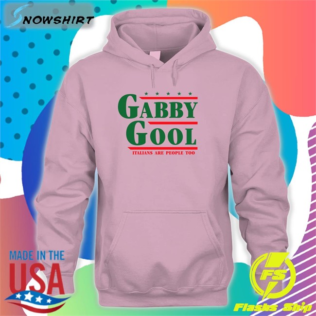 Shitheadsteve Gabby Gool Italians Are People Too Hooded Sweatshirt Gabby Gool Italians Are People Too Tee Shitheadsteve Shop